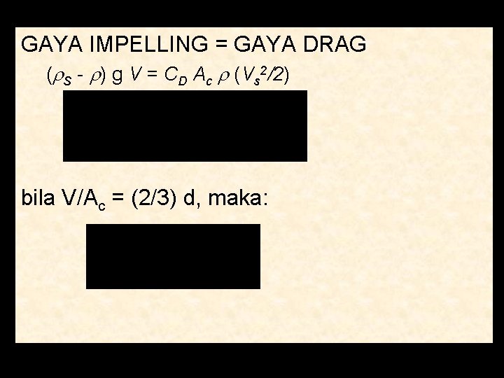 GAYA IMPELLING = GAYA DRAG ( S - ) g V = CD Ac