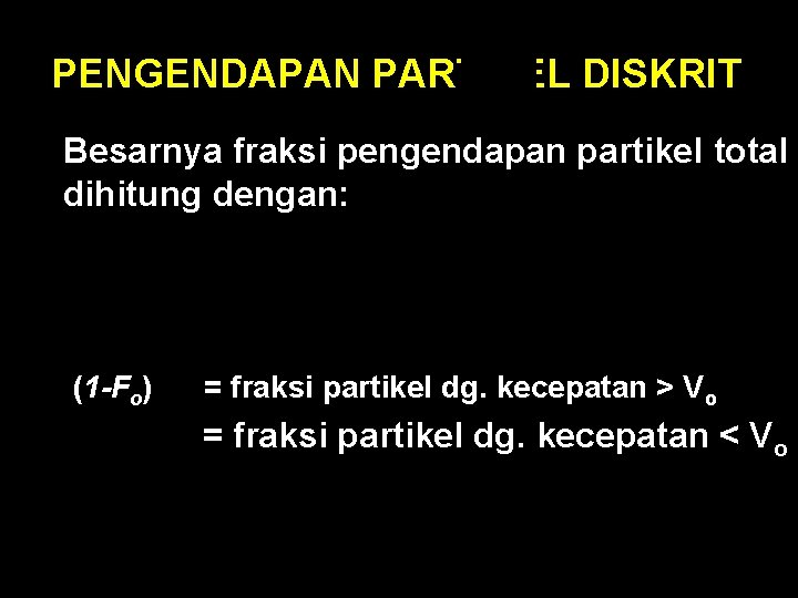 PENGENDAPAN PARTIKEL DISKRIT n Besarnya fraksi pengendapan partikel total dihitung dengan: (1 -Fo) =