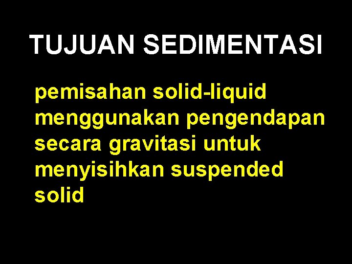 TUJUAN SEDIMENTASI n pemisahan solid-liquid menggunakan pengendapan secara gravitasi untuk menyisihkan suspended solid 