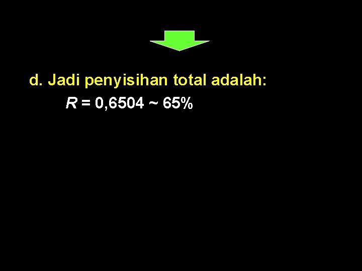 d. Jadi penyisihan total adalah: R = 0, 6504 ~ 65% 