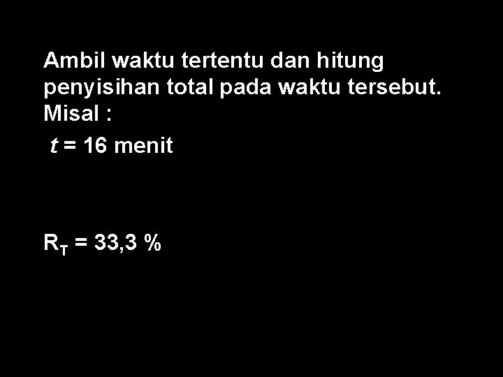 Ambil waktu tertentu dan hitung penyisihan total pada waktu tersebut. Misal : n t