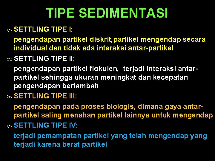 TIPE SEDIMENTASI SETTLING TIPE I: pengendapan partikel diskrit, partikel mengendap secara individual dan tidak