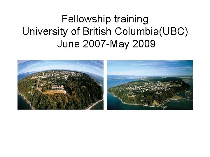 Fellowship training University of British Columbia(UBC) June 2007 -May 2009 