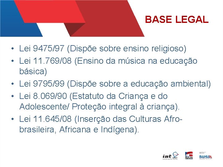 BASE LEGAL • Lei 9475/97 (Dispõe sobre ensino religioso) • Lei 11. 769/08 (Ensino