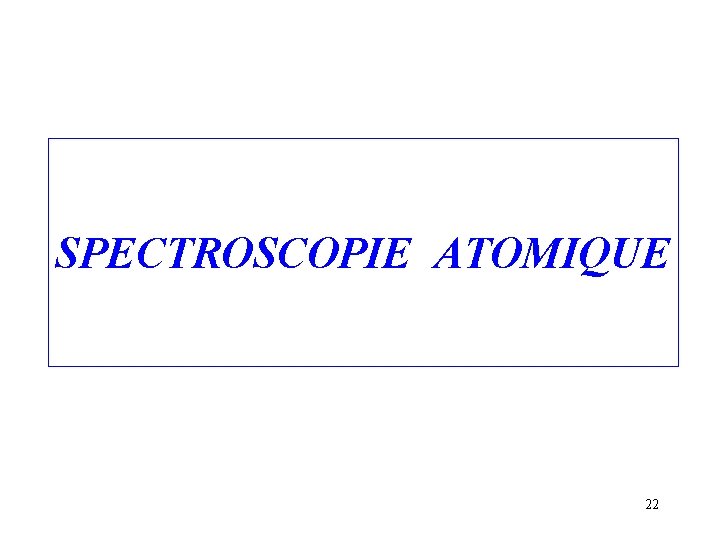 SPECTROSCOPIE ATOMIQUE 22 