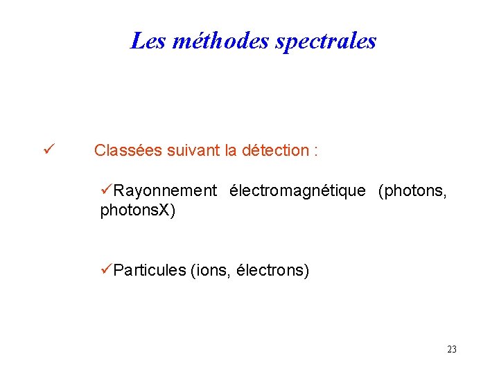 Les méthodes spectrales ü Classées suivant la détection : üRayonnement électromagnétique (photons, photons. X)