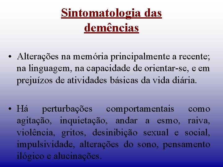 Sintomatologia das demências • Alterações na memória principalmente a recente; na linguagem, na capacidade