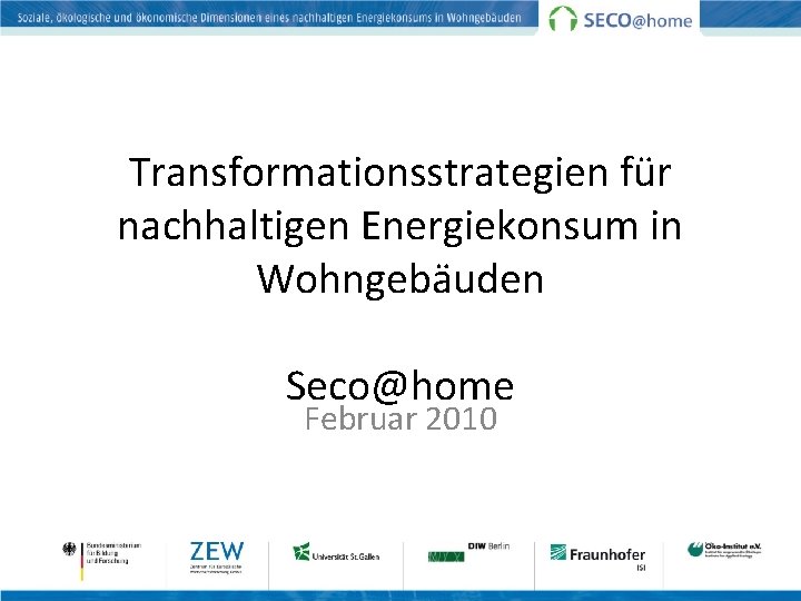 Transformationsstrategien für nachhaltigen Energiekonsum in Wohngebäuden Seco@home Februar 2010 