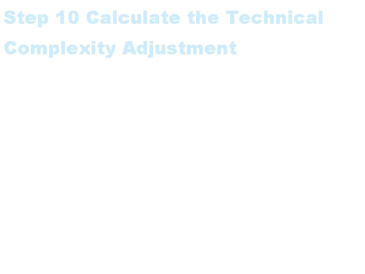 Step 10 Calculate the Technical Complexity Adjustment • Optionally calculate the TCA. 