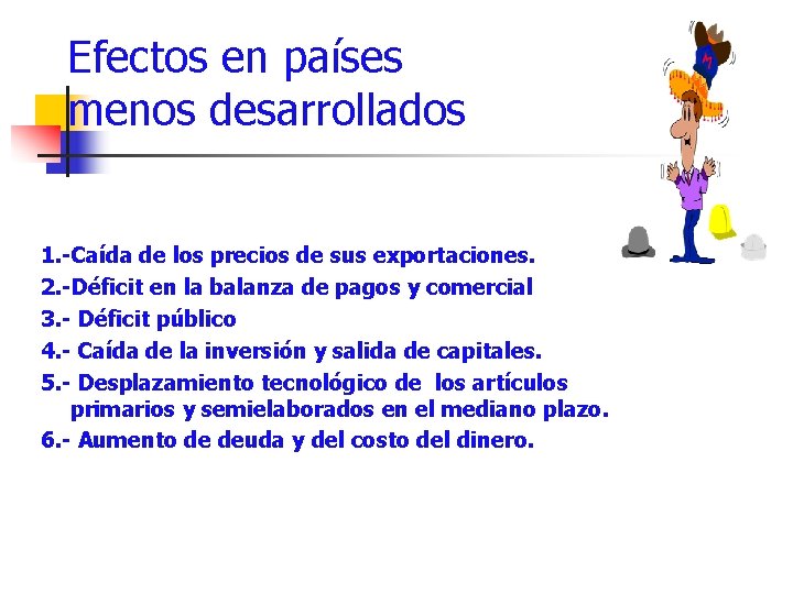 Efectos en países menos desarrollados 1. -Caída de los precios de sus exportaciones. 2.