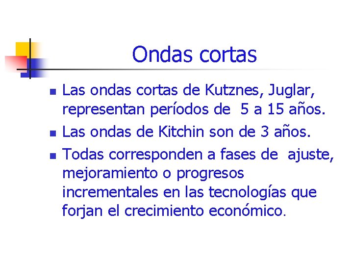 Ondas cortas n n n Las ondas cortas de Kutznes, Juglar, representan períodos de