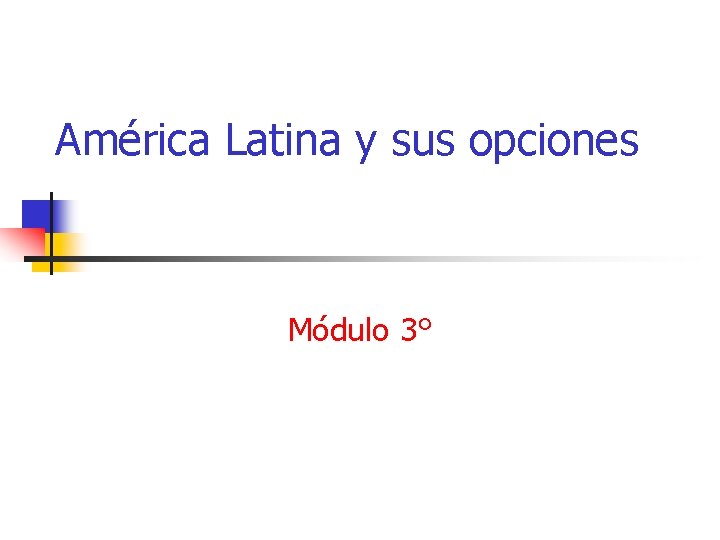 América Latina y sus opciones Módulo 3° 