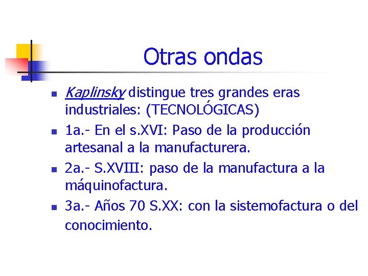 Otras ondas n n Kaplinsky distingue tres grandes eras industriales: (TECNOLÓGICAS) 1 a. -