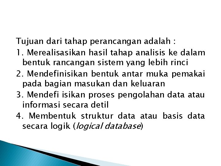 Tujuan dari tahap perancangan adalah : 1. Merealisasikan hasil tahap analisis ke dalam bentuk Tujuan dari tahap perancangan adalah : 1. Merealisasikan hasil tahap analisis ke dalam bentuk