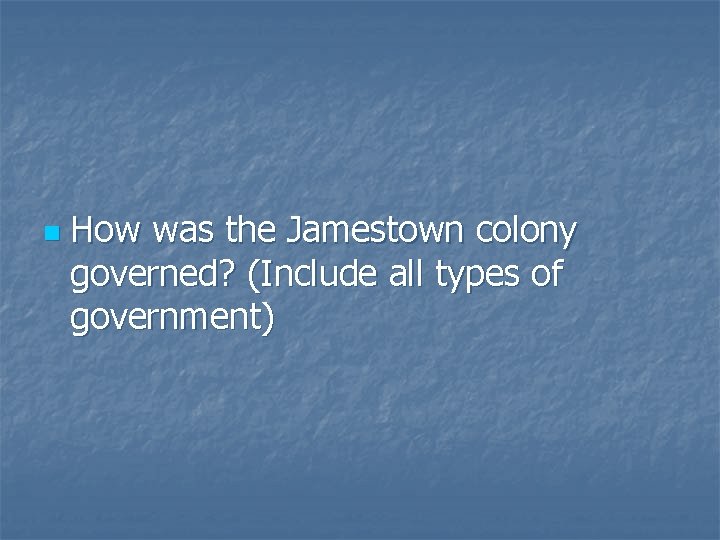 n How was the Jamestown colony governed? (Include all types of government) 