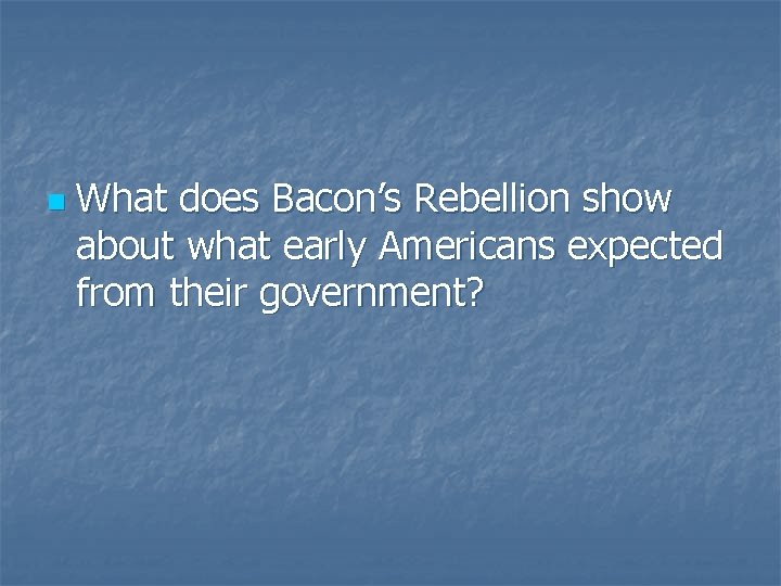 n What does Bacon’s Rebellion show about what early Americans expected from their government?
