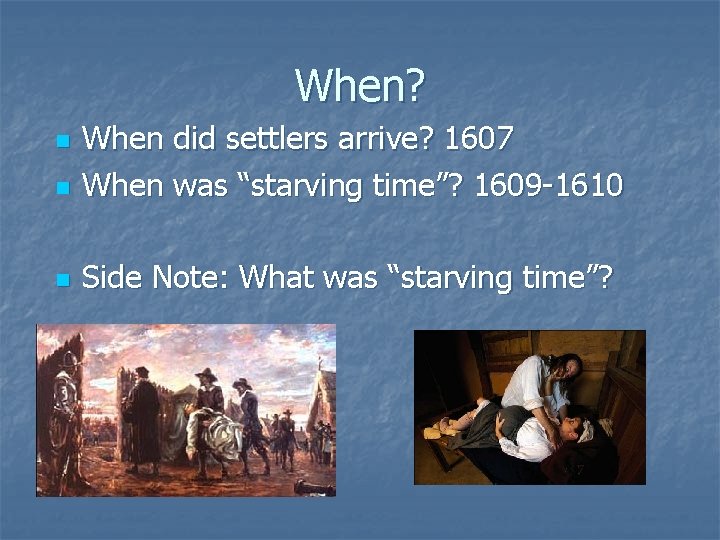 When? n When did settlers arrive? 1607 When was “starving time”? 1609 -1610 n