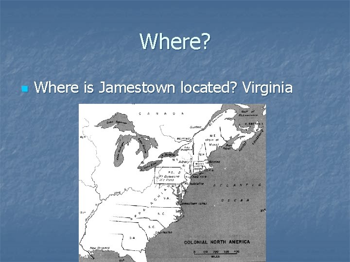 Where? n Where is Jamestown located? Virginia 