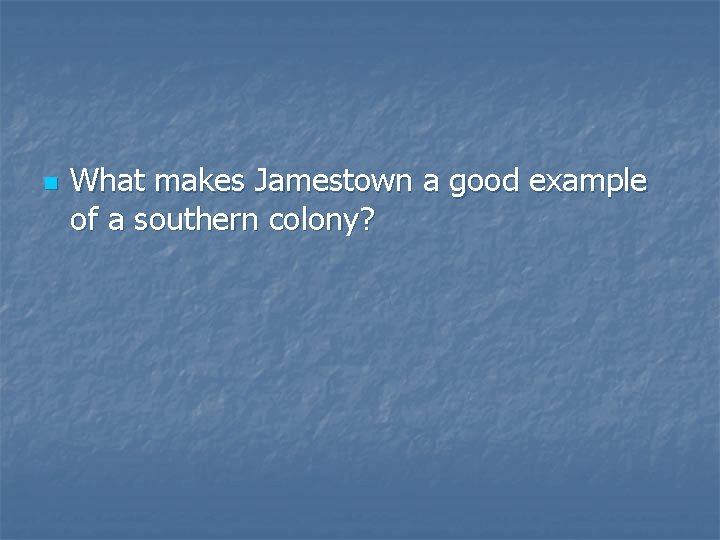 n What makes Jamestown a good example of a southern colony? 