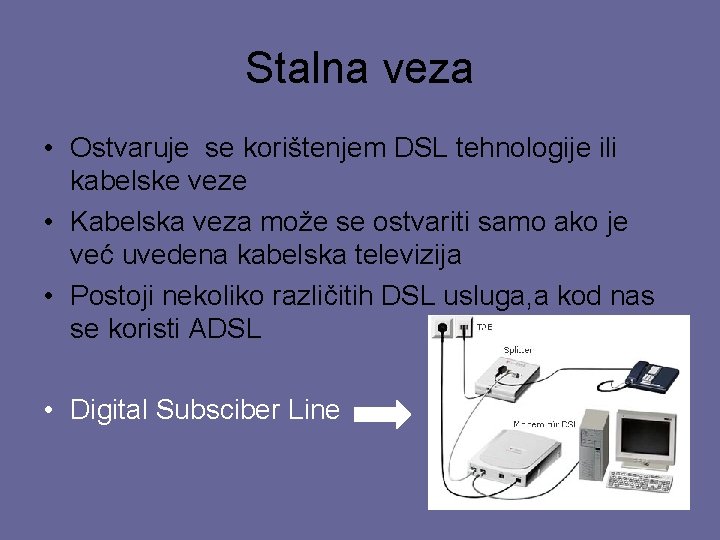 Stalna veza • Ostvaruje se korištenjem DSL tehnologije ili kabelske veze • Kabelska veza