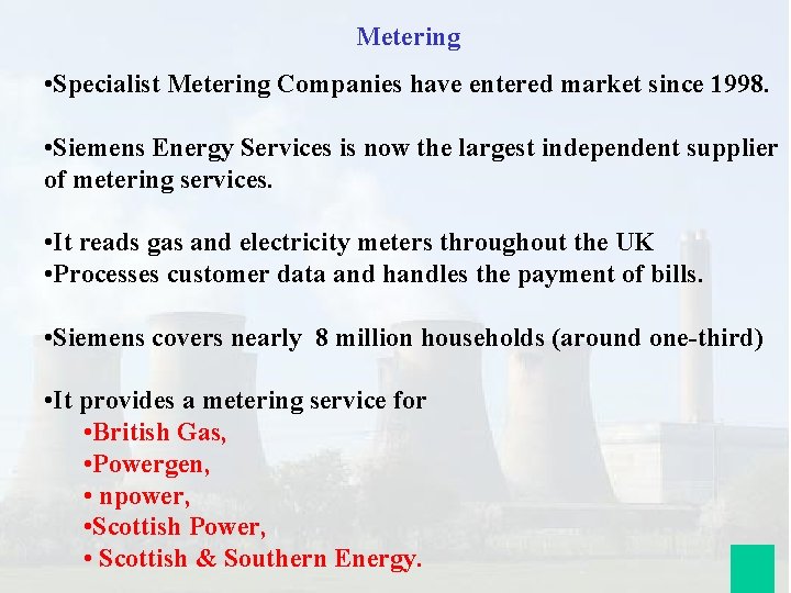 Metering • Specialist Metering Companies have entered market since 1998. • Siemens Energy Services