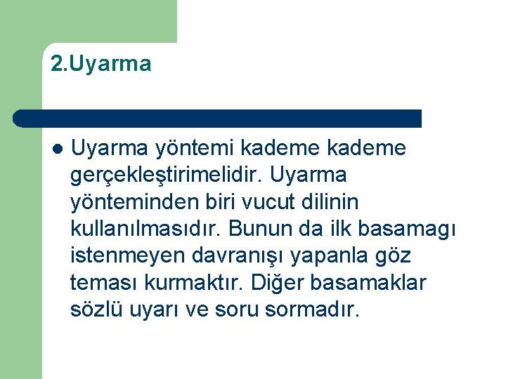 2. Uyarma l Uyarma yöntemi kademe gerçekleştirimelidir. Uyarma yönteminden biri vucut dilinin kullanılmasıdır. Bunun