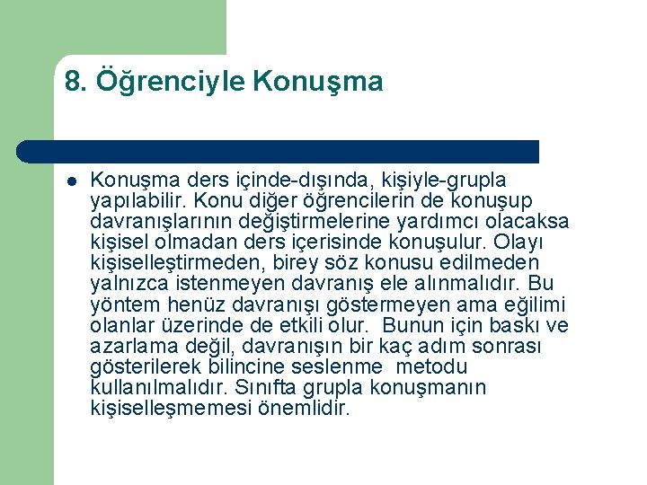 8. Öğrenciyle Konuşma l Konuşma ders içinde-dışında, kişiyle-grupla yapılabilir. Konu diğer öğrencilerin de konuşup