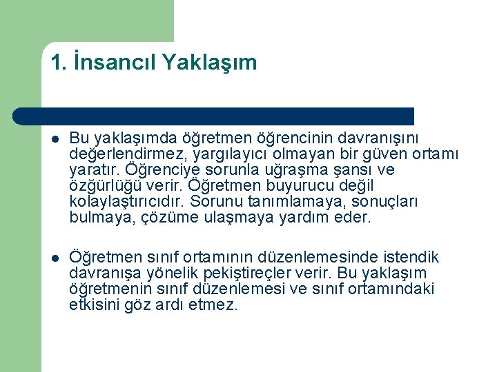 1. İnsancıl Yaklaşım l Bu yaklaşımda öğretmen öğrencinin davranışını değerlendirmez, yargılayıcı olmayan bir güven