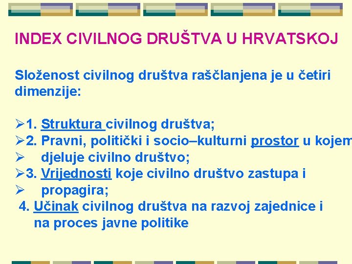 INDEX CIVILNOG DRUŠTVA U HRVATSKOJ Složenost civilnog društva raščlanjena je u četiri dimenzije: Ø