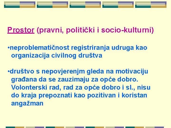 Prostor (pravni, politički i socio-kulturni) • neproblematičnost registriranja udruga kao organizacija civilnog društva •