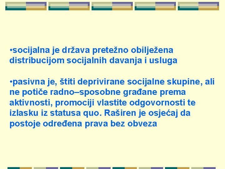  • socijalna je država pretežno obilježena distribucijom socijalnih davanja i usluga • pasivna