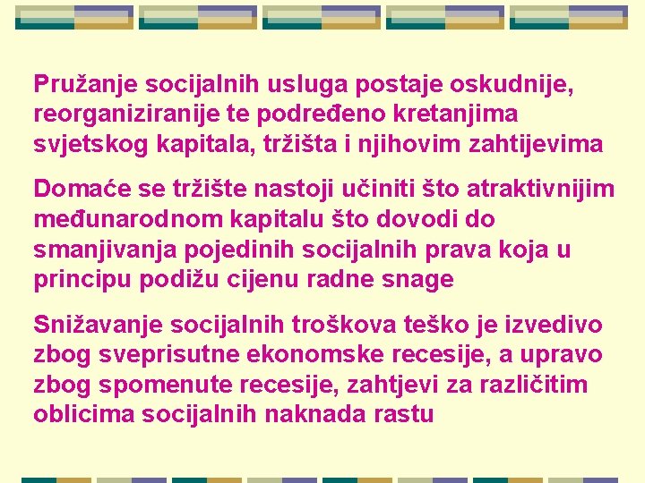 Pružanje socijalnih usluga postaje oskudnije, reorganiziranije te podređeno kretanjima svjetskog kapitala, tržišta i njihovim