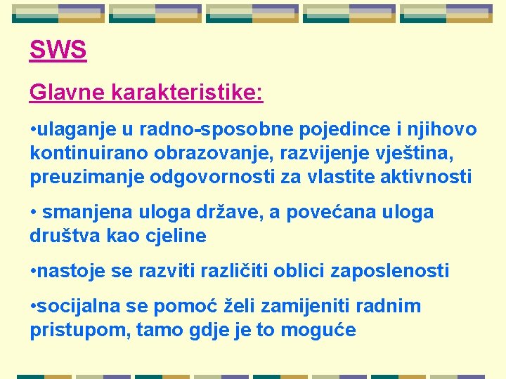 SWS Glavne karakteristike: • ulaganje u radno-sposobne pojedince i njihovo kontinuirano obrazovanje, razvijenje vještina,