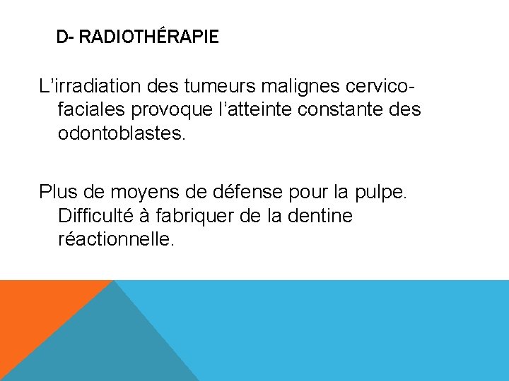 D- RADIOTHÉRAPIE L’irradiation des tumeurs malignes cervicofaciales provoque l’atteinte constante des odontoblastes. Plus de