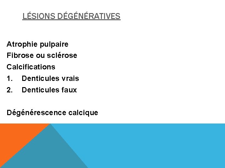 LÉSIONS DÉGÉNÉRATIVES Atrophie pulpaire Fibrose ou sclérose Calcifications 1. Denticules vrais 2. Denticules faux