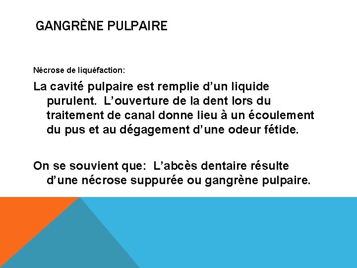 GANGRÈNE PULPAIRE Nécrose de liquéfaction: La cavité pulpaire est remplie d’un liquide purulent. L’ouverture