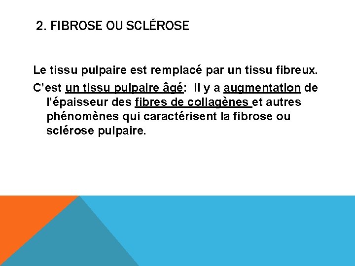 2. FIBROSE OU SCLÉROSE Le tissu pulpaire est remplacé par un tissu fibreux. C’est