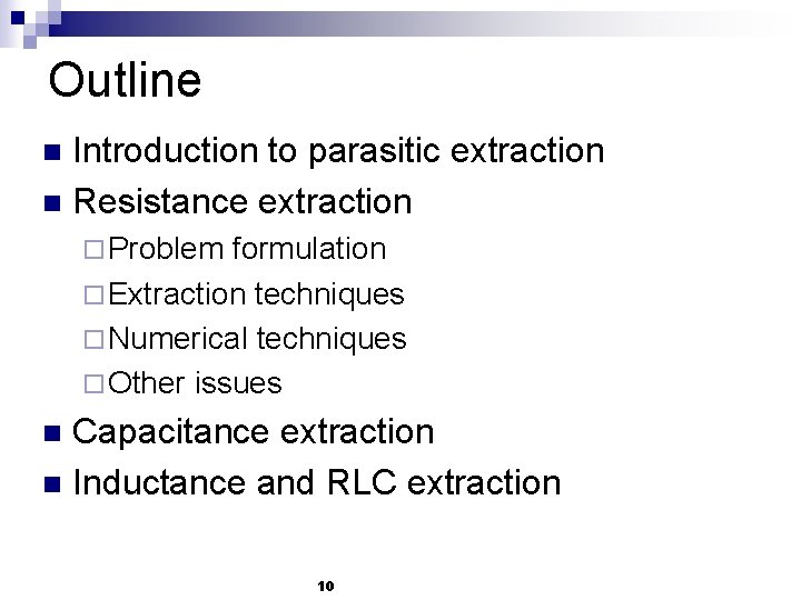 Outline Introduction to parasitic extraction n Resistance extraction n ¨ Problem formulation ¨ Extraction