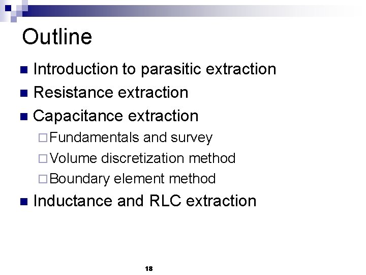 Outline Introduction to parasitic extraction n Resistance extraction n Capacitance extraction n ¨ Fundamentals