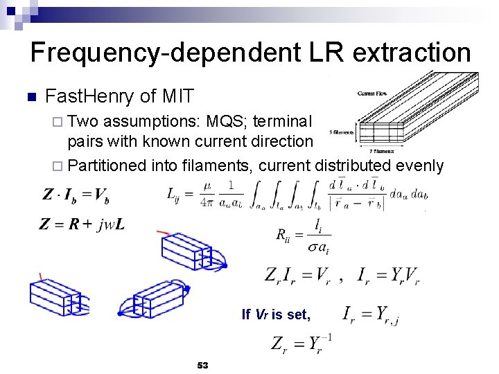 Frequency-dependent LR extraction n Fast. Henry of MIT ¨ Two assumptions: MQS; terminal pairs