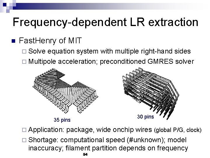 Frequency-dependent LR extraction n Fast. Henry of MIT ¨ Solve equation system with multiple