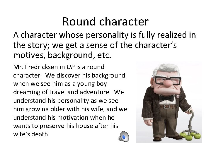 Round character A character whose personality is fully realized in the story; we get