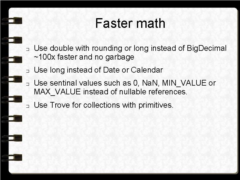 Faster math � � Use double with rounding or long instead of Big. Decimal