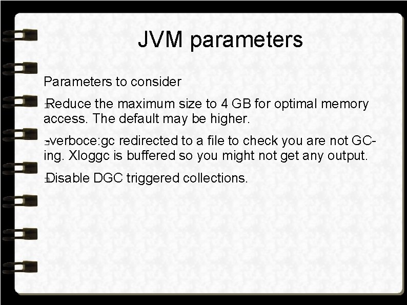 JVM parameters Parameters to consider Reduce the maximum size to 4 GB for optimal