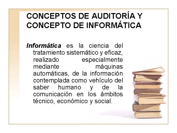 CONCEPTOS DE AUDITORÍA Y CONCEPTO DE INFORMÁTICA Informática es la ciencia del tratamiento sistemático