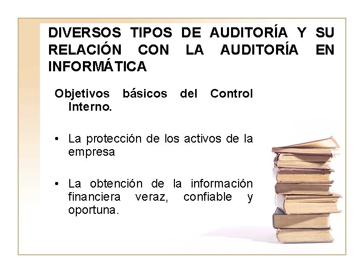 DIVERSOS TIPOS DE AUDITORÍA Y SU RELACIÓN CON LA AUDITORÍA EN INFORMÁTICA Objetivos básicos