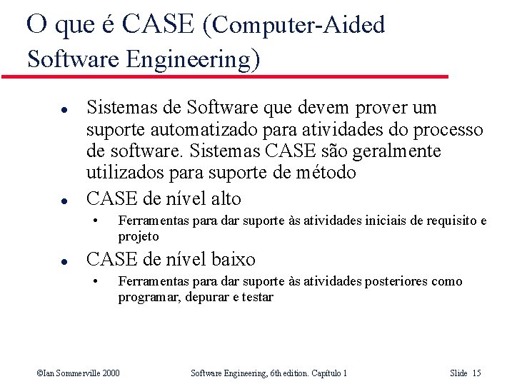 O que é CASE (Computer-Aided Software Engineering) l l Sistemas de Software que devem