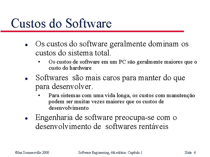 Custos do Software l Os custos do software geralmente dominam os custos do sistema