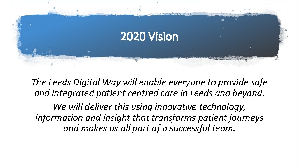 2020 Vision The Leeds Digital Way will enable everyone to provide safe and integrated
