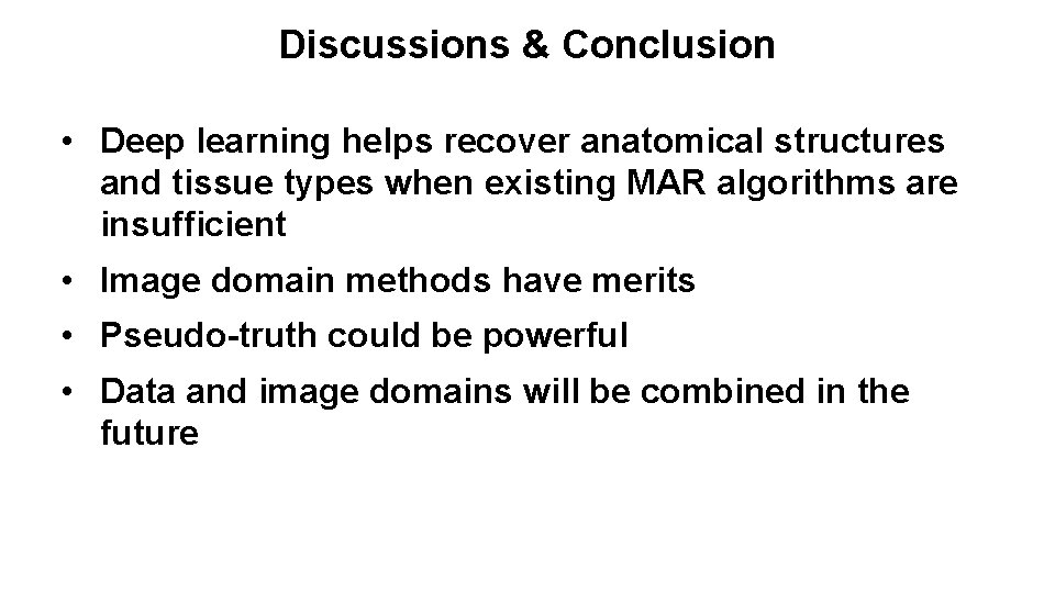 Discussions & Conclusion • Deep learning helps recover anatomical structures and tissue types when